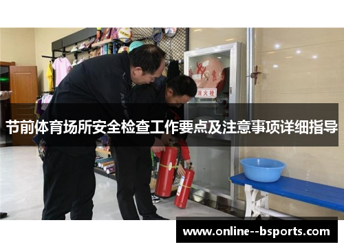 节前体育场所安全检查工作要点及注意事项详细指导 节前体育场所安全检查工作要点及注意事项详细指导