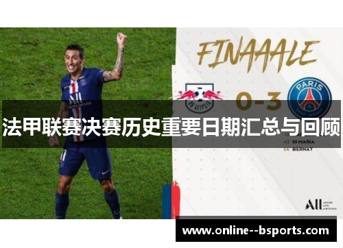 法甲联赛决赛历史重要日期汇总与回顾