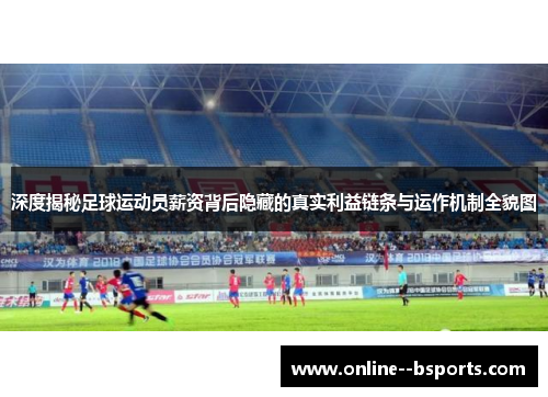 深度揭秘足球运动员薪资背后隐藏的真实利益链条与运作机制全貌图