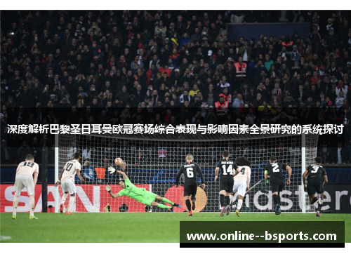 深度解析巴黎圣日耳曼欧冠赛场综合表现与影响因素全景研究的系统探讨