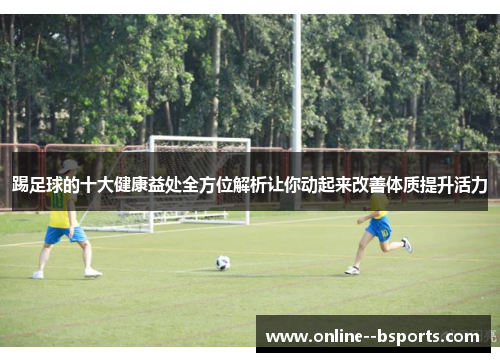 踢足球的十大健康益处全方位解析让你动起来改善体质提升活力