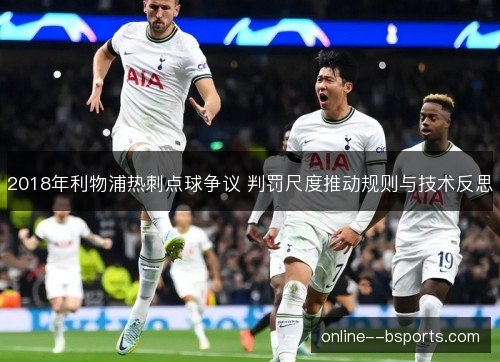 2018年利物浦热刺点球争议 判罚尺度推动规则与技术反思